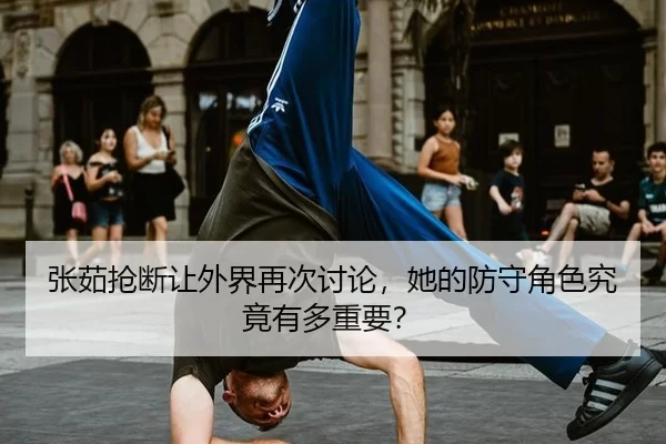 张茹抢断让外界再次讨论，她的防守角色究竟有多重要？